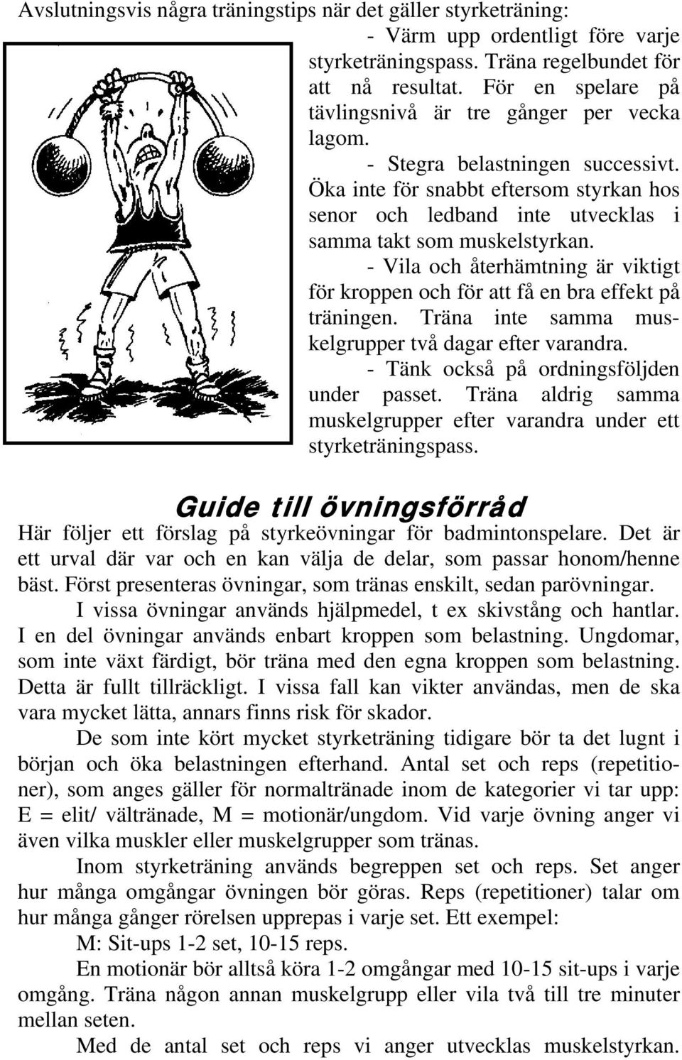 Öka inte för snabbt eftersom styrkan hos senor och ledband inte utvecklas i samma takt som muskelstyrkan. - Vila och återhämtning är viktigt för kroppen och för att få en bra effekt på träningen.