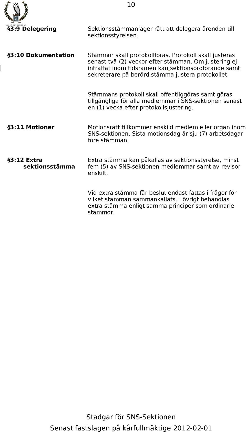 Stämmans protokoll skall offentliggöras samt göras tillgängliga för alla medlemmar i SNS-sektionen senast en (1) vecka efter protokollsjustering.