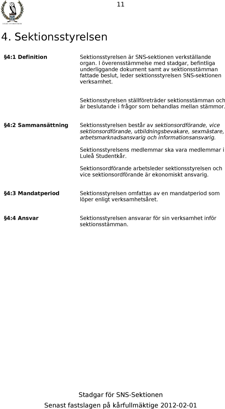 Sektionsstyrelsen ställföreträder sektionsstämman och är beslutande i frågor som behandlas mellan stämmor.