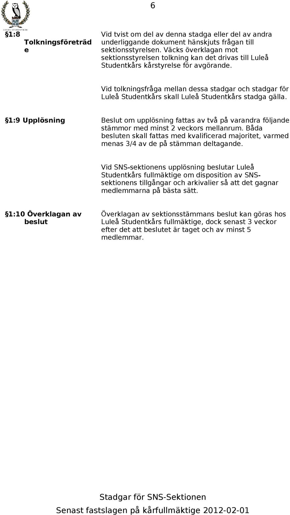 Vid tolkningsfråga mellan dessa stadgar och stadgar för Luleå Studentkårs skall Luleå Studentkårs stadga gälla.