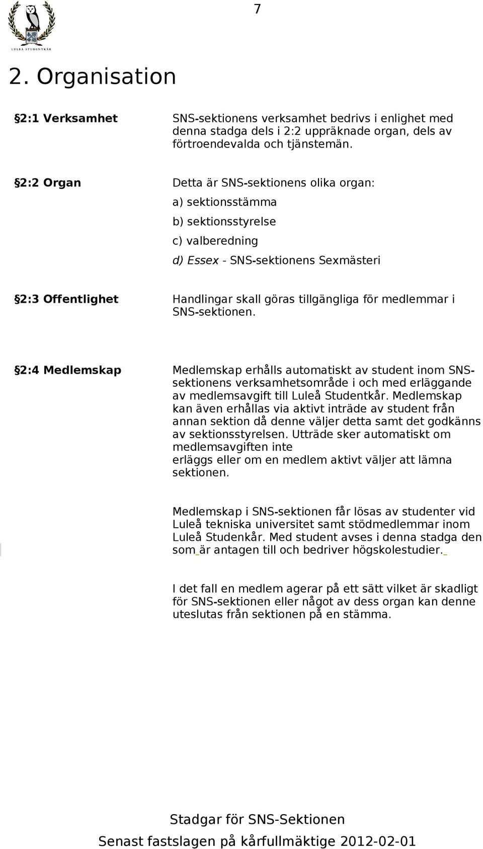 medlemmar i SNS-sektionen. 2:4 Medlemskap Medlemskap erhålls automatiskt av student inom SNSsektionens verksamhetsområde i och med erläggande av medlemsavgift till Luleå Studentkår.