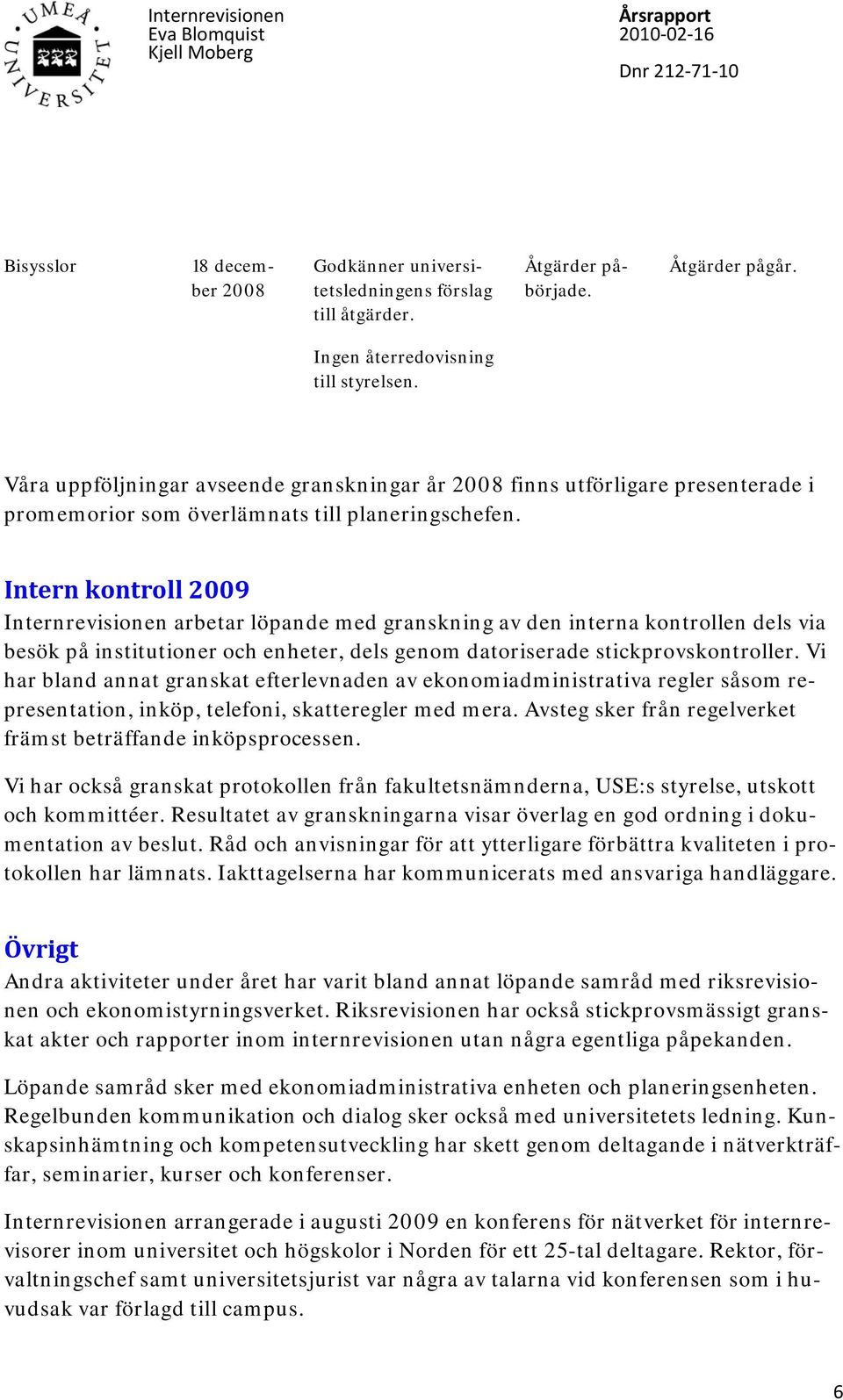 Intern kontroll 2009 Internrevisionen arbetar löpande med granskning av den interna kontrollen dels via besök på institutioner och enheter, dels genom datoriserade stickprovskontroller.