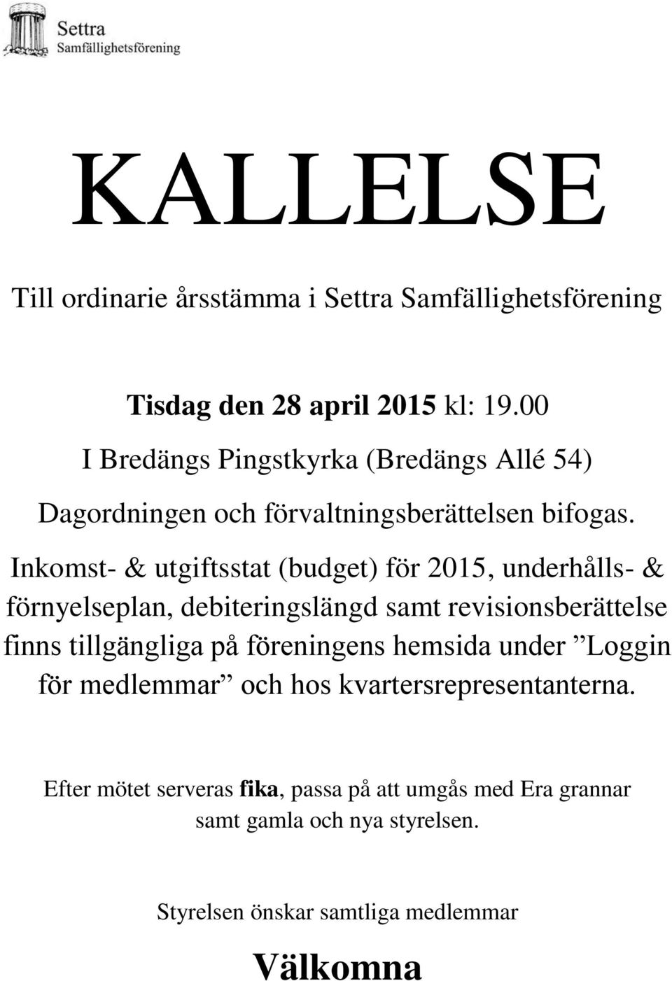 Inkomst- & utgiftsstat (budget) för 2015, underhålls- & förnyelseplan, debiteringslängd samt revisionsberättelse finns tillgängliga på