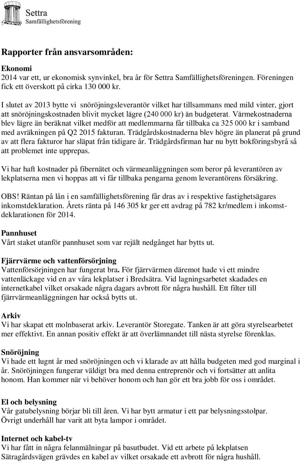 Värmekostnaderna blev lägre än beräknat vilket medför att medlemmarna får tillbaka ca 325 000 kr i samband med avräkningen på Q2 2015 fakturan.