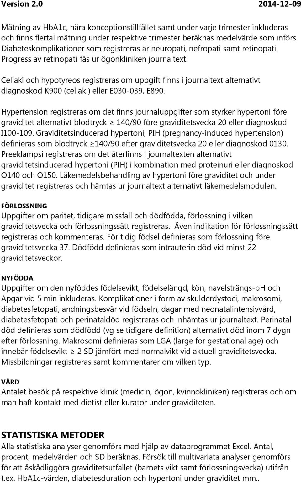 Celiaki och hypotyreos registreras om uppgift finns i journaltext alternativt diagnoskod K900 (celiaki) eller E030-039, E890.