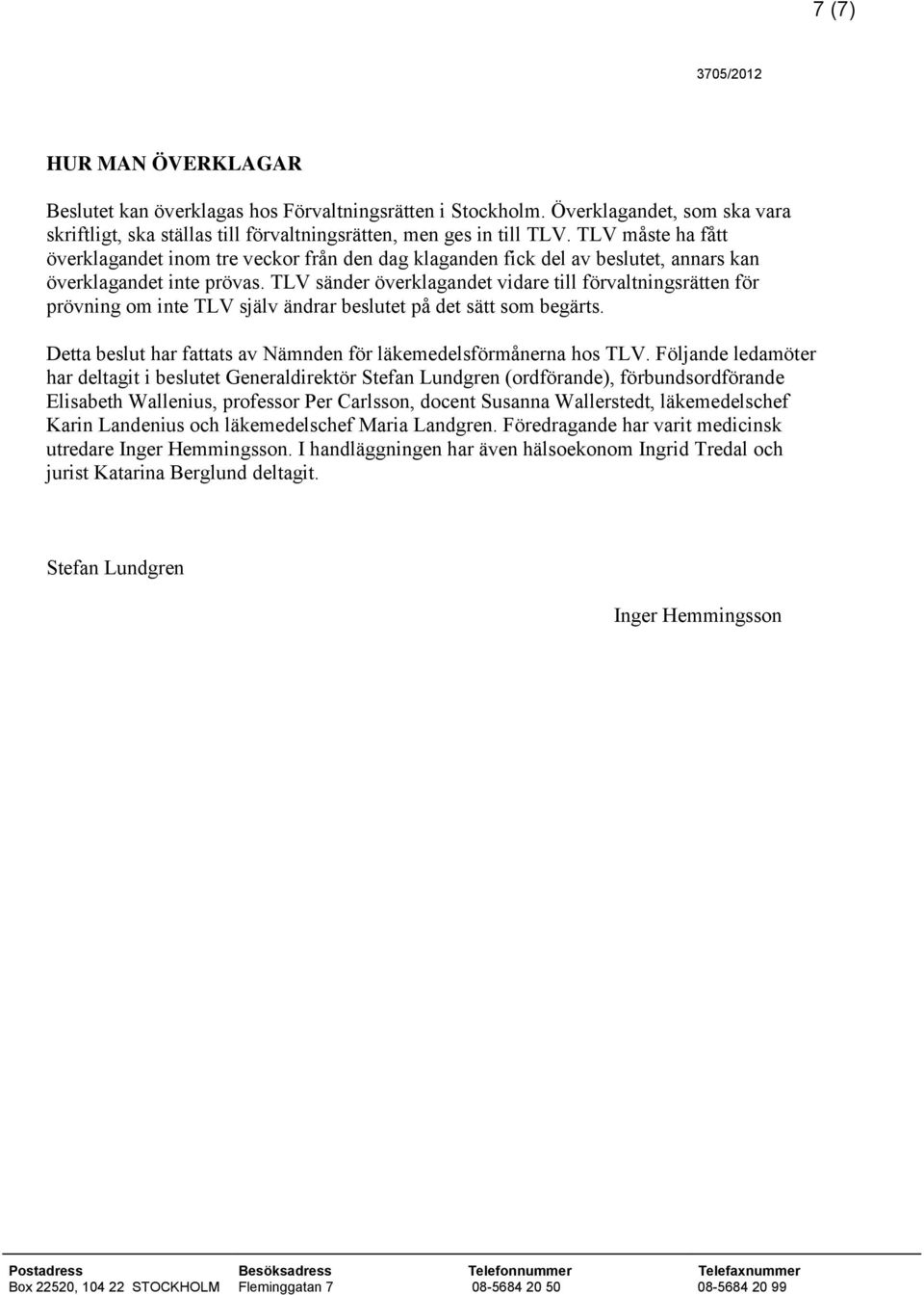 TLV sänder överklagandet vidare till förvaltningsrätten för prövning om inte TLV själv ändrar beslutet på det sätt som begärts. Detta beslut har fattats av Nämnden för läkemedelsförmånerna hos TLV.