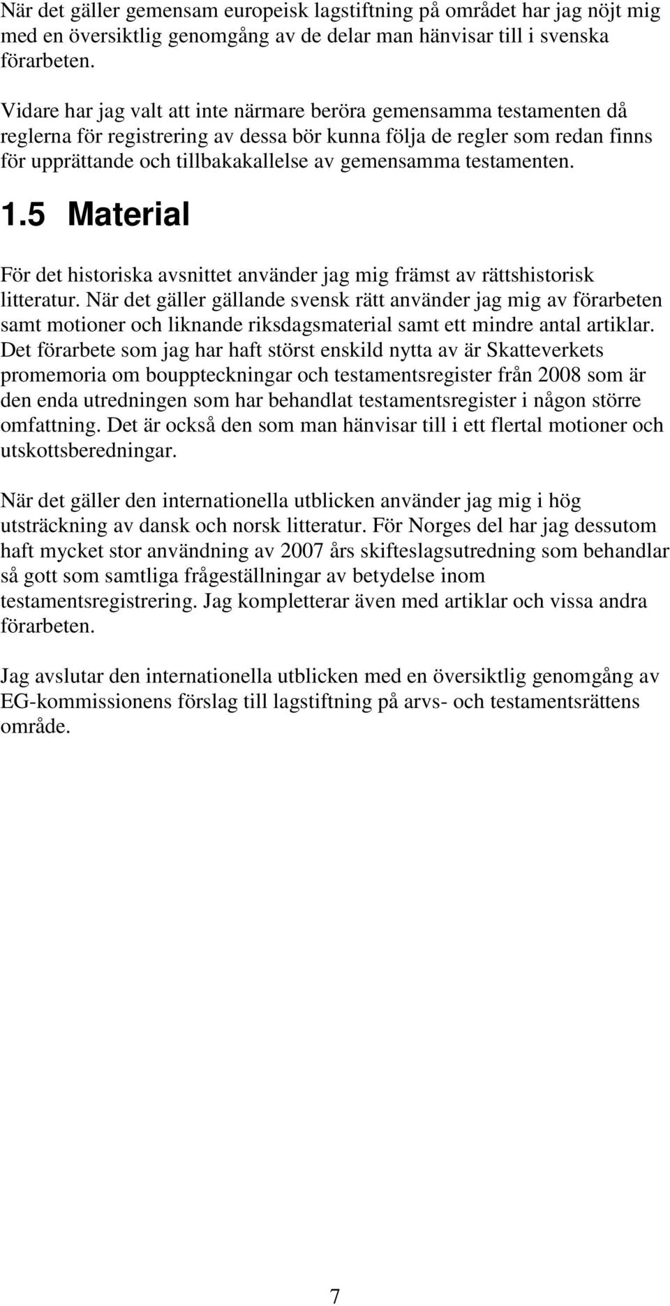 testamenten. 1.5 Material För det historiska avsnittet använder jag mig främst av rättshistorisk litteratur.
