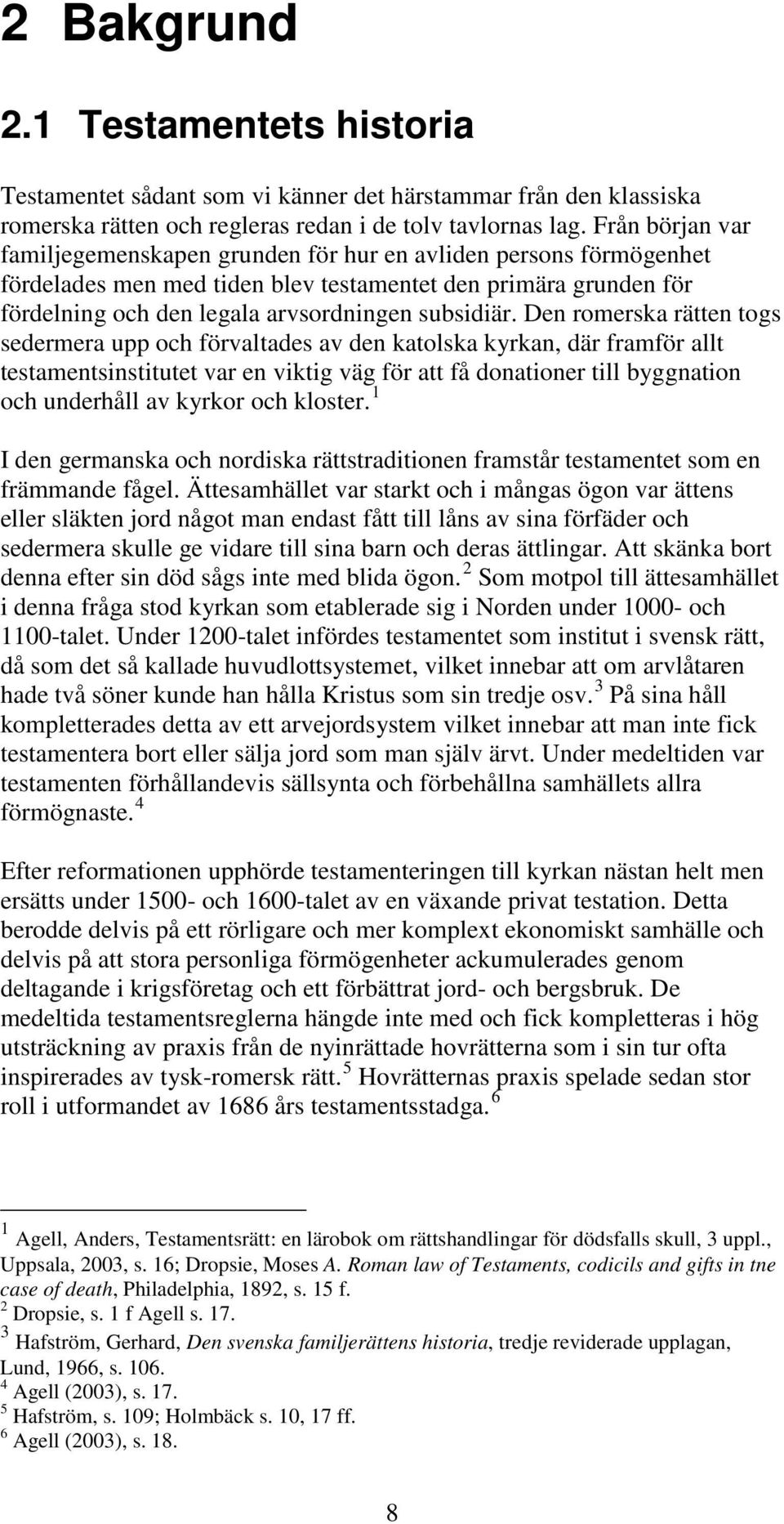 Den romerska rätten togs sedermera upp och förvaltades av den katolska kyrkan, där framför allt testamentsinstitutet var en viktig väg för att få donationer till byggnation och underhåll av kyrkor