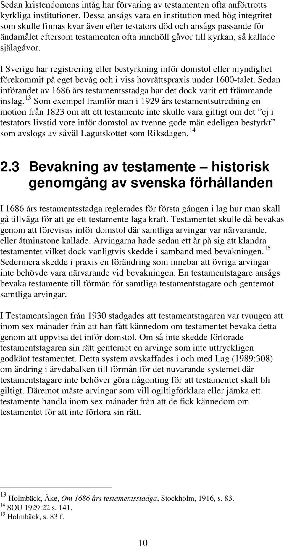 själagåvor. I Sverige har registrering eller bestyrkning inför domstol eller myndighet förekommit på eget bevåg och i viss hovrättspraxis under 1600-talet.