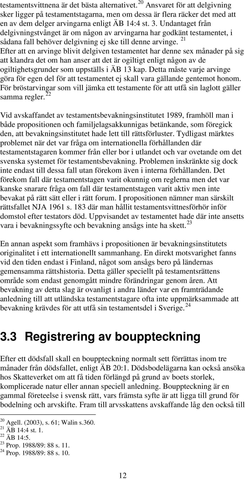 21 Efter att en arvinge blivit delgiven testamentet har denne sex månader på sig att klandra det om han anser att det är ogiltigt enligt någon av de ogiltighetsgrunder som uppställs i ÄB 13 kap.