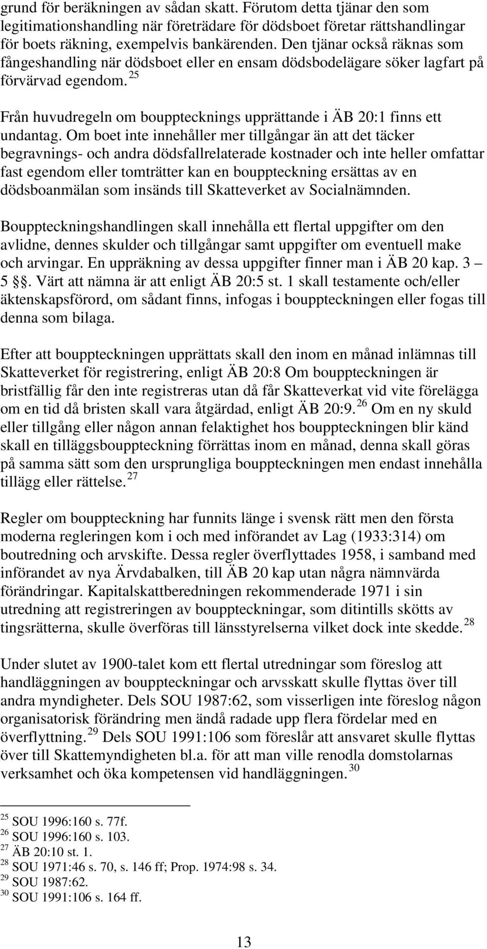 25 Från huvudregeln om boupptecknings upprättande i ÄB 20:1 finns ett undantag.