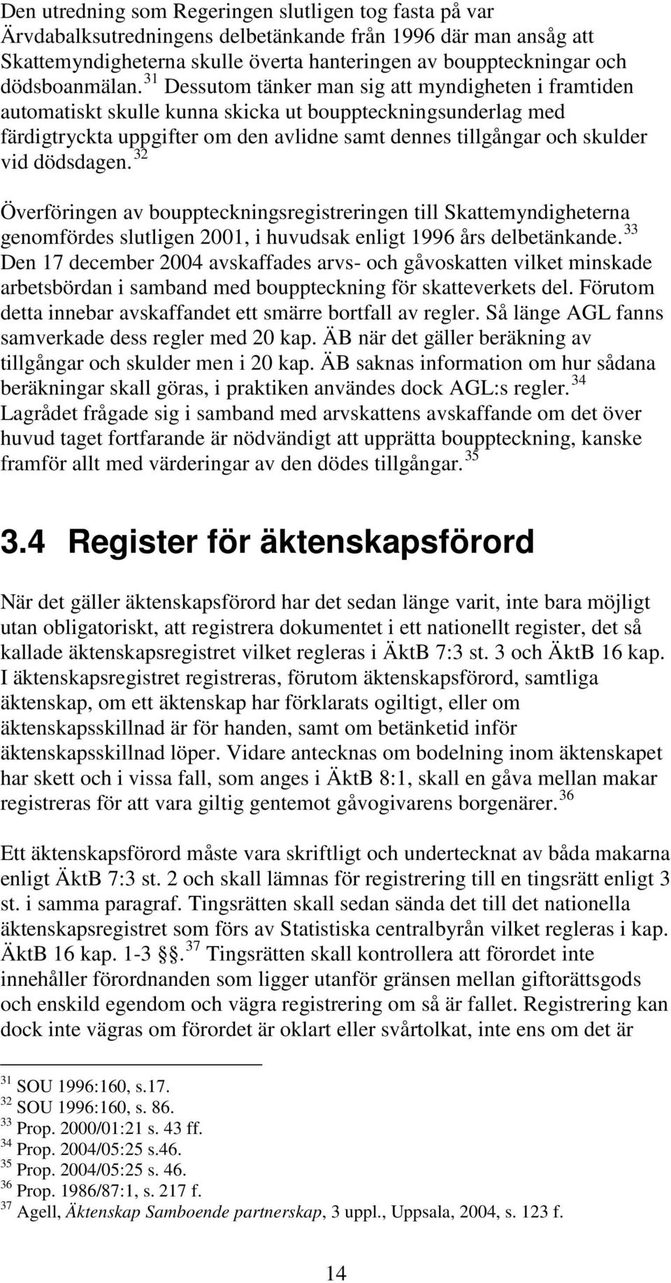 31 Dessutom tänker man sig att myndigheten i framtiden automatiskt skulle kunna skicka ut bouppteckningsunderlag med färdigtryckta uppgifter om den avlidne samt dennes tillgångar och skulder vid