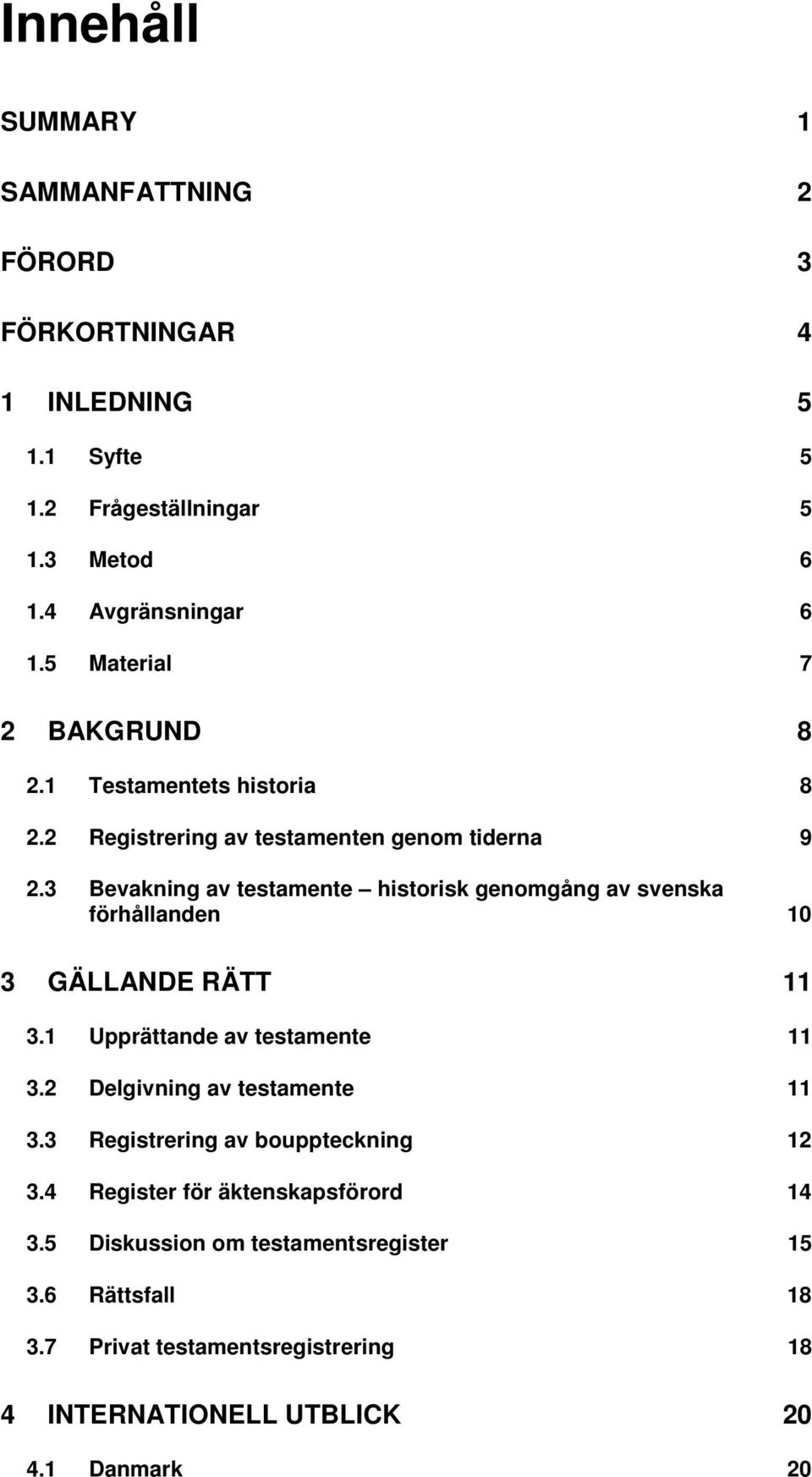 3 Bevakning av testamente historisk genomgång av svenska förhållanden 10 3 GÄLLANDE RÄTT 11 3.1 Upprättande av testamente 11 3.