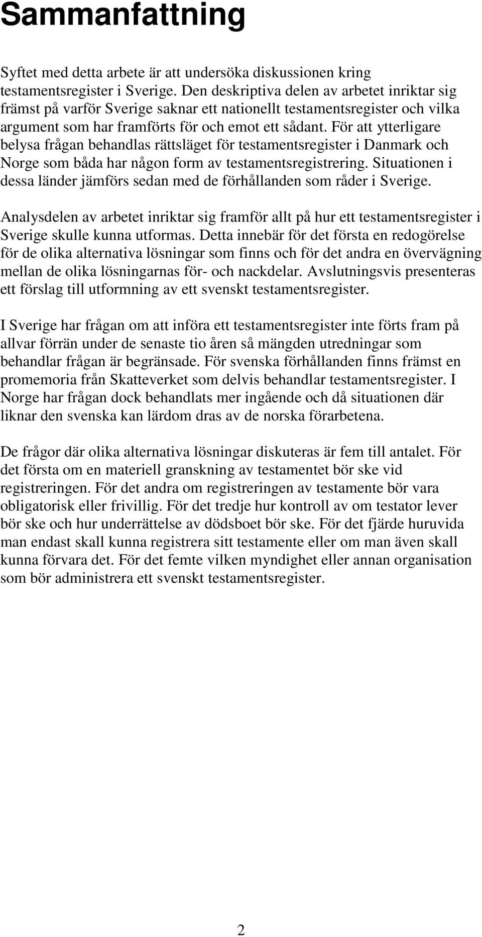 För att ytterligare belysa frågan behandlas rättsläget för testamentsregister i Danmark och Norge som båda har någon form av testamentsregistrering.