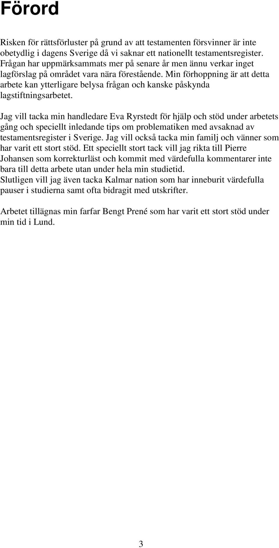 Min förhoppning är att detta arbete kan ytterligare belysa frågan och kanske påskynda lagstiftningsarbetet.