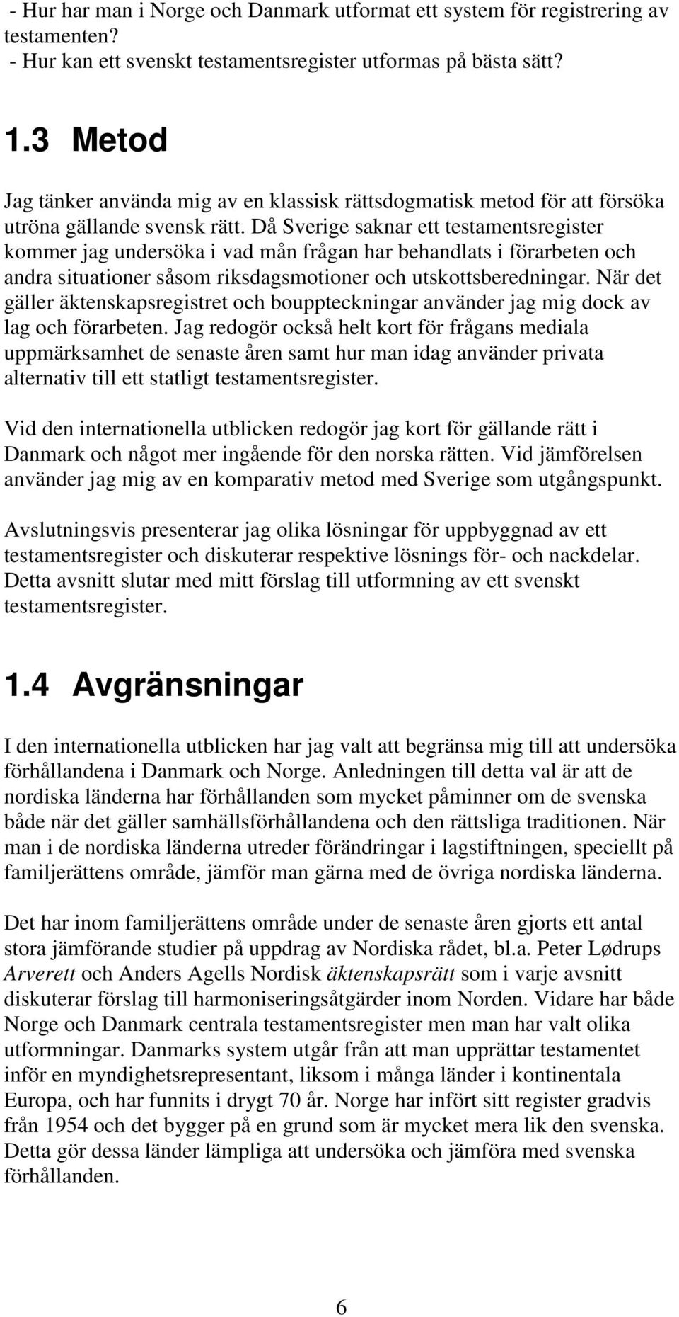 Då Sverige saknar ett testamentsregister kommer jag undersöka i vad mån frågan har behandlats i förarbeten och andra situationer såsom riksdagsmotioner och utskottsberedningar.