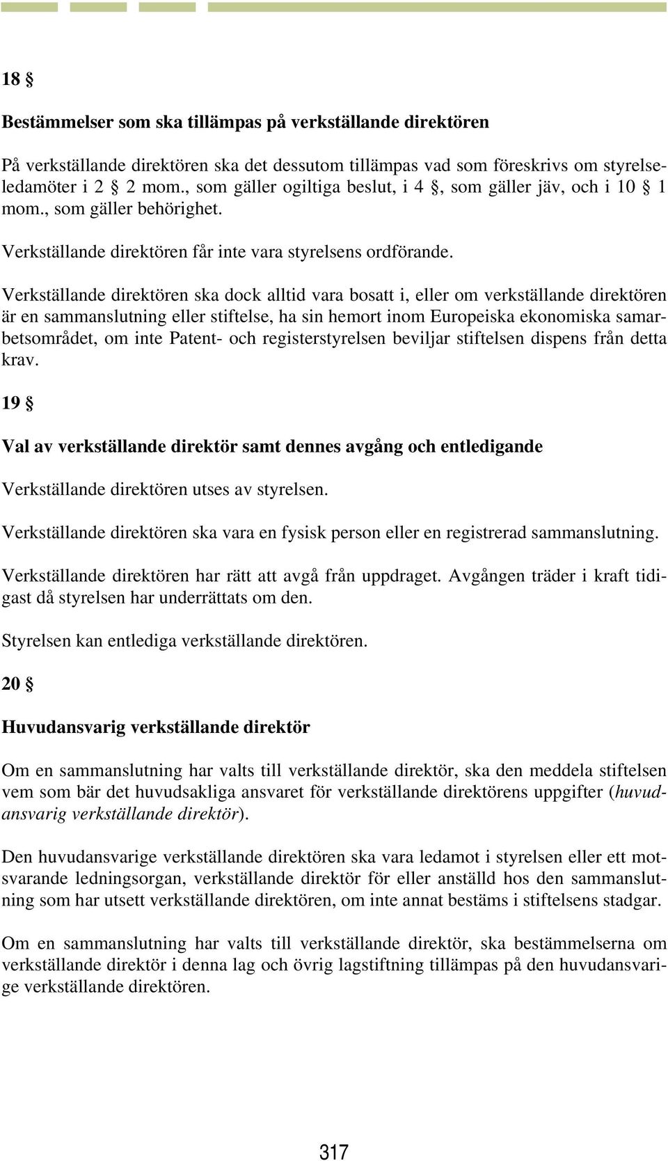 Verkställande direktören ska dock alltid vara bosatt i, eller om verkställande direktören är en sammanslutning eller stiftelse, ha sin hemort inom Europeiska ekonomiska samarbetsområdet, om inte