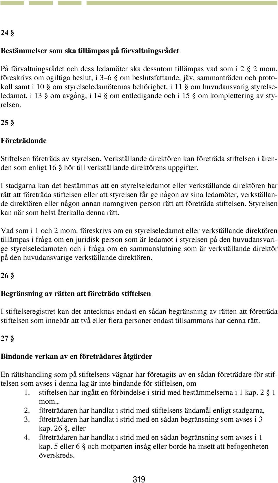 entledigande och i 15 om komplettering av styrelsen. 25 Företrädande Stiftelsen företräds av styrelsen.