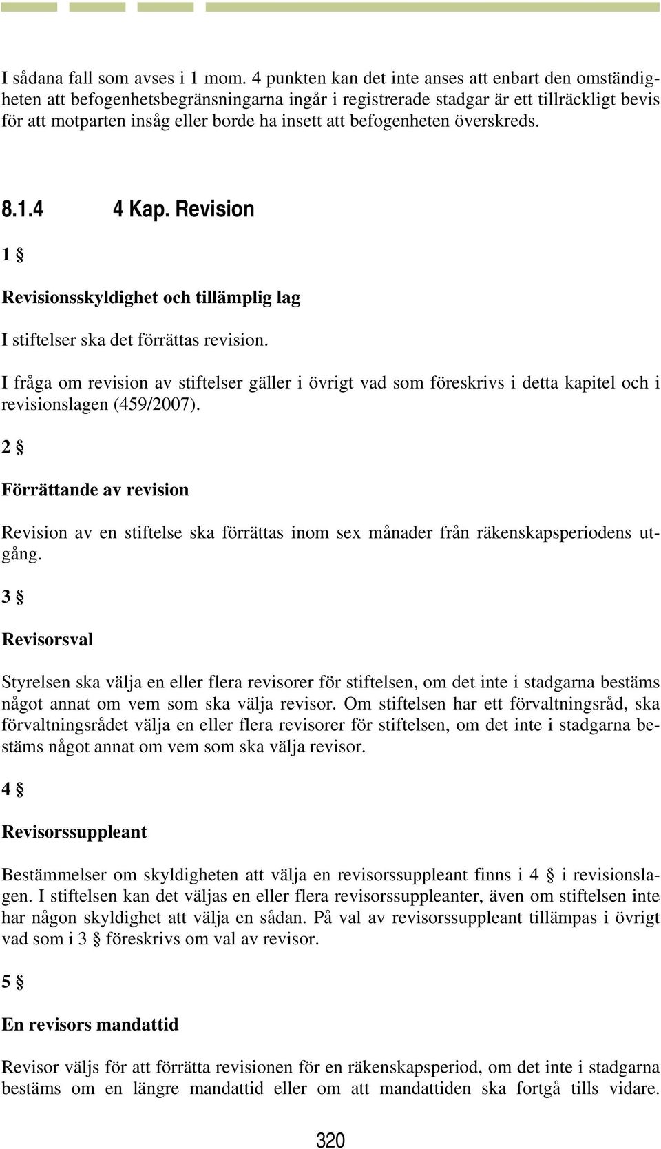 befogenheten överskreds. 8.1.4 4 Kap. Revision 1 Revisionsskyldighet och tillämplig lag I stiftelser ska det förrättas revision.