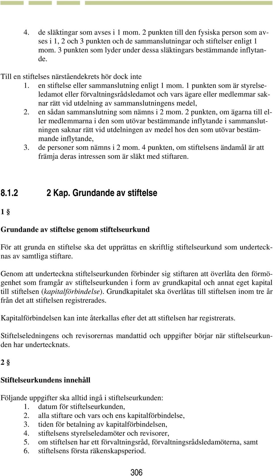 1 punkten som är styrelseledamot eller förvaltningsrådsledamot och vars ägare eller medlemmar saknar rätt vid utdelning av sammanslutningens medel, 2. en sådan sammanslutning som nämns i 2 mom.