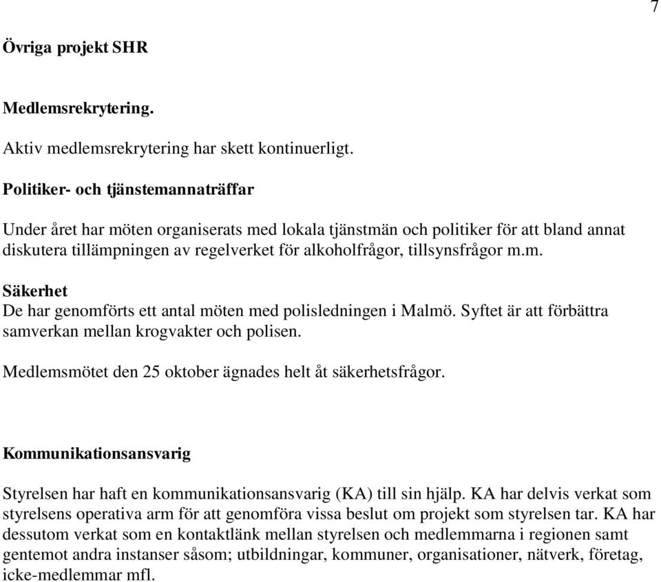 m. Säkerhet De har genomförts ett antal möten med polisledningen i Malmö. Syftet är att förbättra samverkan mellan krogvakter och polisen. Medlemsmötet den 25 oktober ägnades helt åt säkerhetsfrågor.