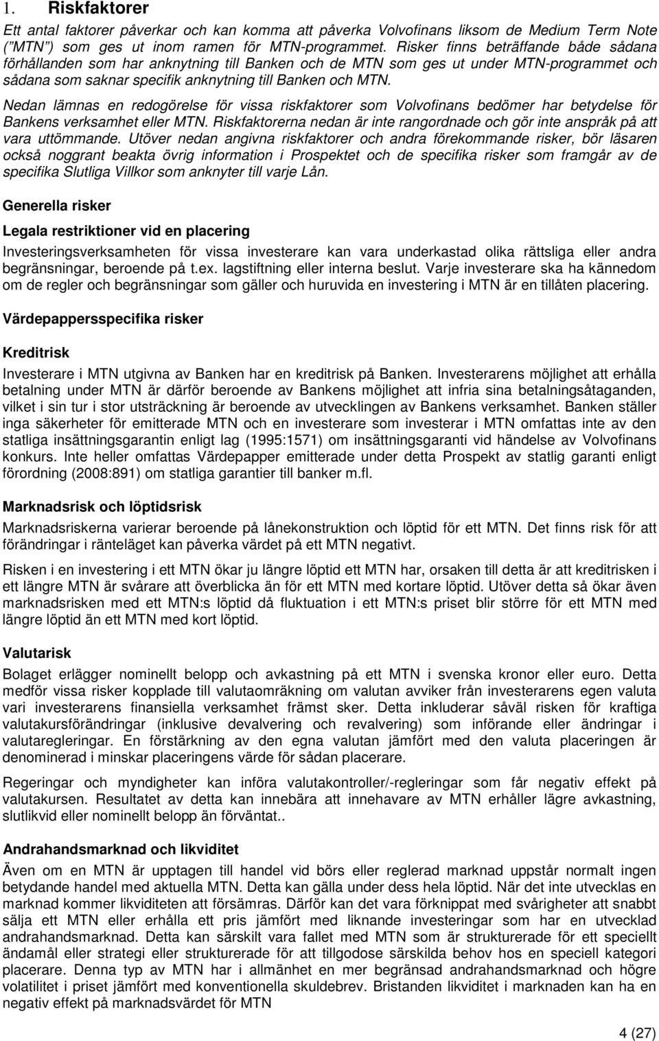 Nedan lämnas en redogörelse för vissa riskfaktorer som Volvofinans bedömer har betydelse för Bankens verksamhet eller MTN.