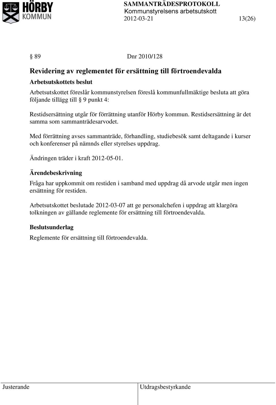 Med förrättning avses sammanträde, förhandling, studiebesök samt deltagande i kurser och konferenser på nämnds eller styrelses uppdrag. Ändringen träder i kraft 2012-05-01.
