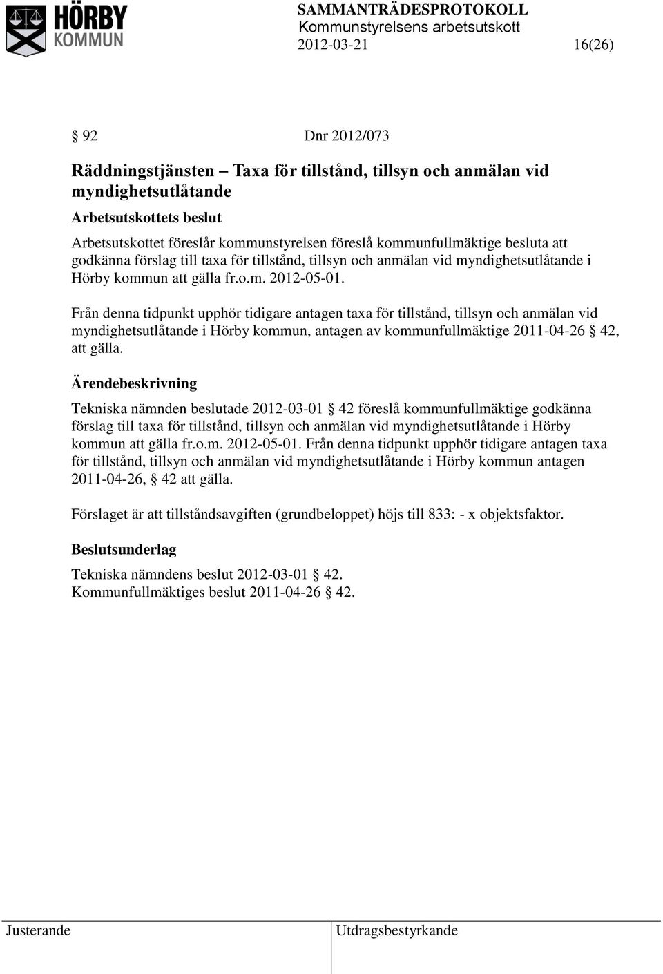 Från denna tidpunkt upphör tidigare antagen taxa för tillstånd, tillsyn och anmälan vid myndighetsutlåtande i Hörby kommun, antagen av kommunfullmäktige 2011-04-26 42, att gälla.