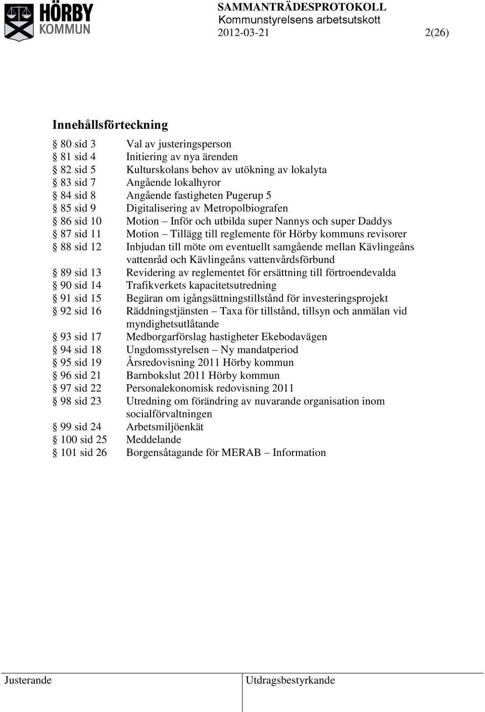 revisorer 88 sid 12 Inbjudan till möte om eventuellt samgående mellan Kävlingeåns vattenråd och Kävlingeåns vattenvårdsförbund 89 sid 13 Revidering av reglementet för ersättning till förtroendevalda