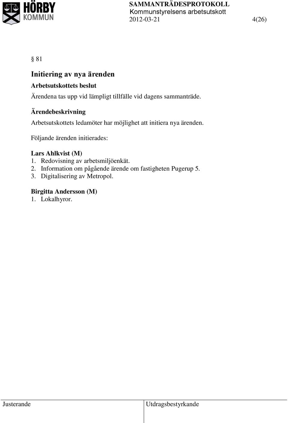 Följande ärenden initierades: Lars Ahlkvist (M) 1. Redovisning av arbetsmiljöenkät. 2.