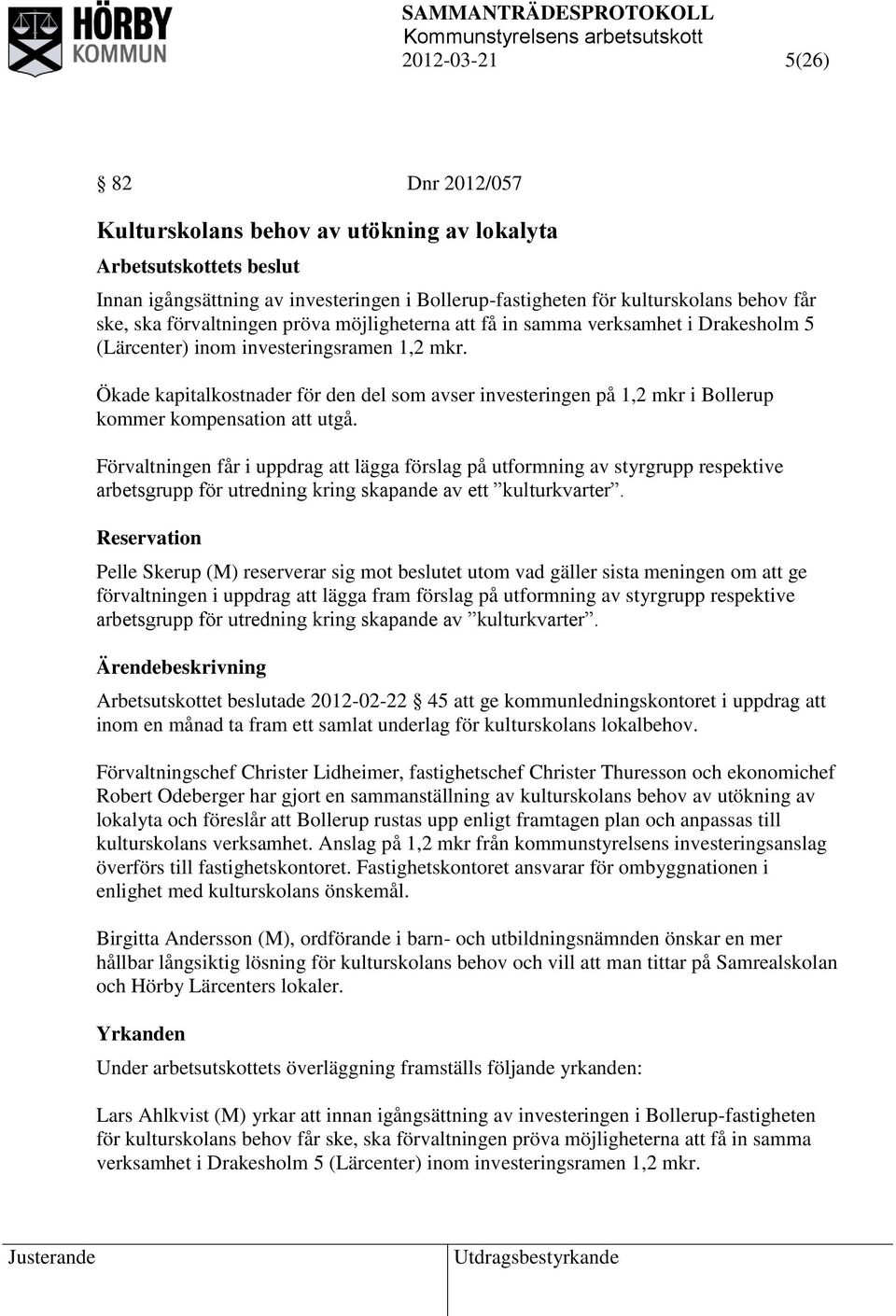 Ökade kapitalkostnader för den del som avser investeringen på 1,2 mkr i Bollerup kommer kompensation att utgå.