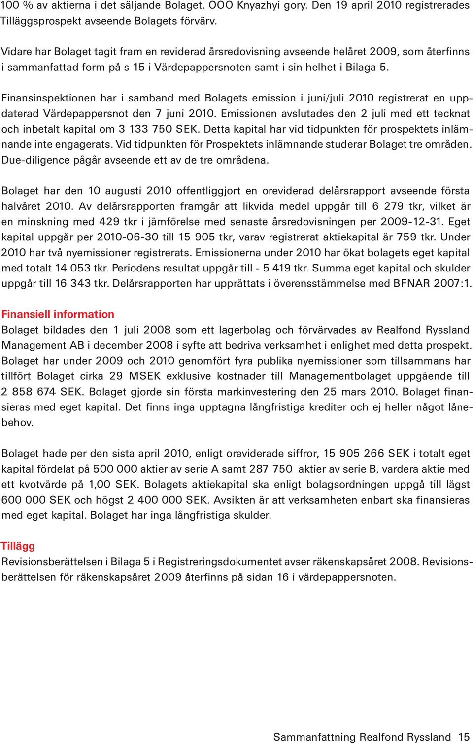 Finansinspektionen har i samband med Bolagets emission i juni/juli 2010 registrerat en uppdaterad Värdepappersnot den 7 juni 2010.