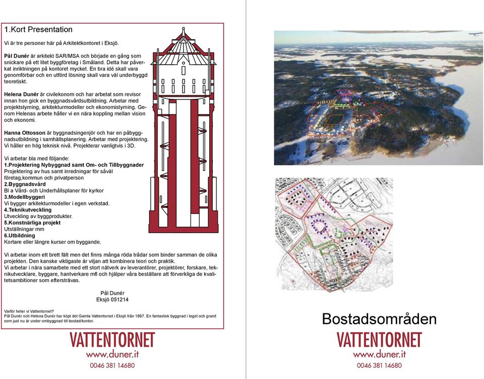 Helena Dunér är civilekonom och har arbetat som revisor innan hon gick en byggnadsvårdsutbildning. Arbetar med projektstyrning, arkitekturmodeller och ekonomistyrning.