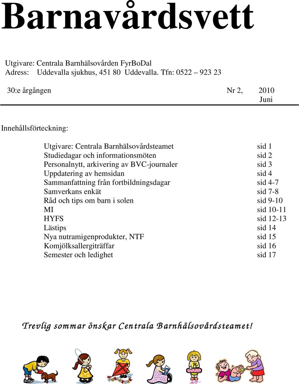 Personalnytt, arkivering av BVC-journaler sid 3 Uppdatering av hemsidan sid 4 Sammanfattning från fortbildningsdagar sid 4-7 Samverkans enkät sid 7-8 Råd och