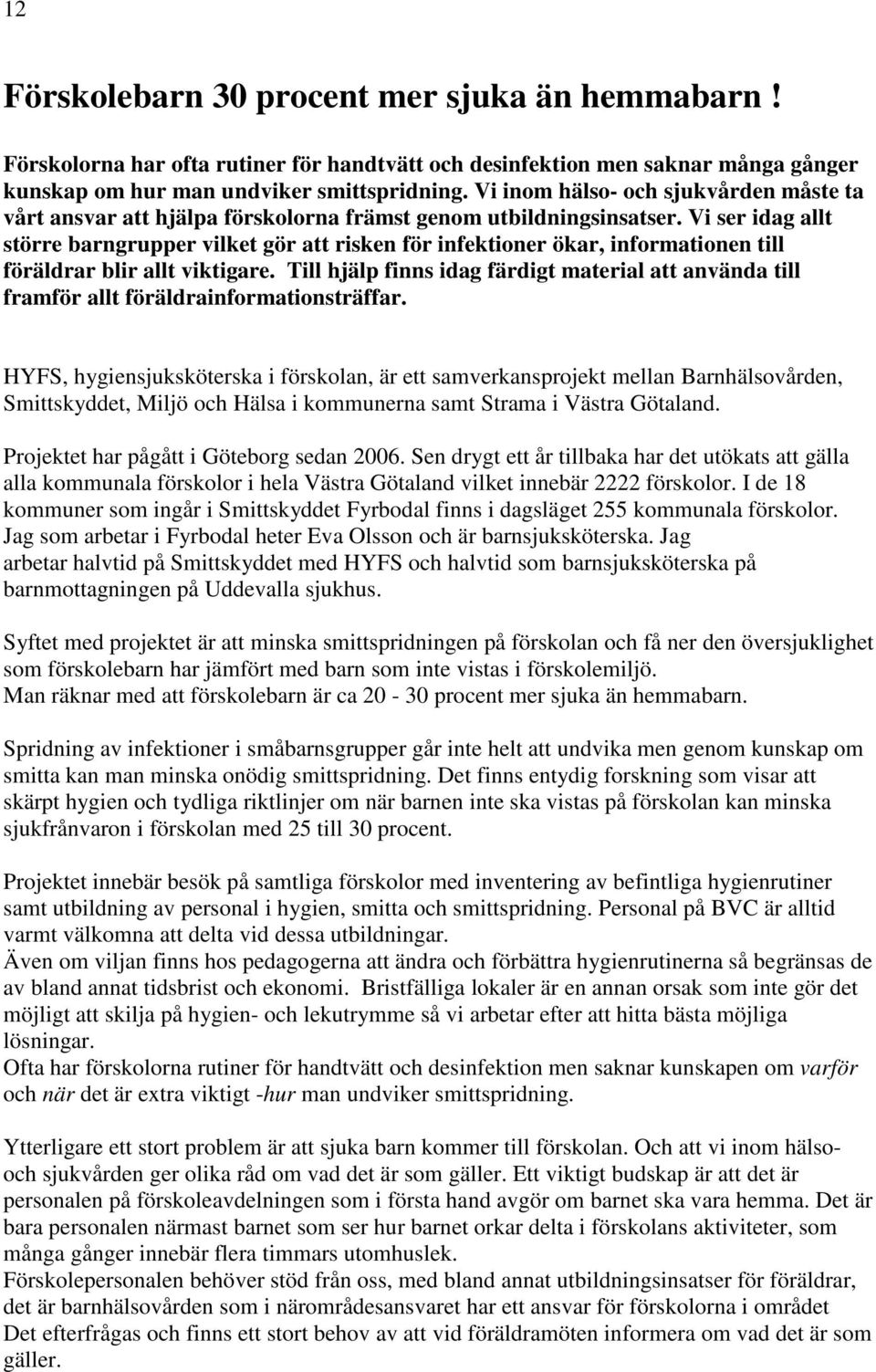 Vi ser idag allt större barngrupper vilket gör att risken för infektioner ökar, informationen till föräldrar blir allt viktigare.