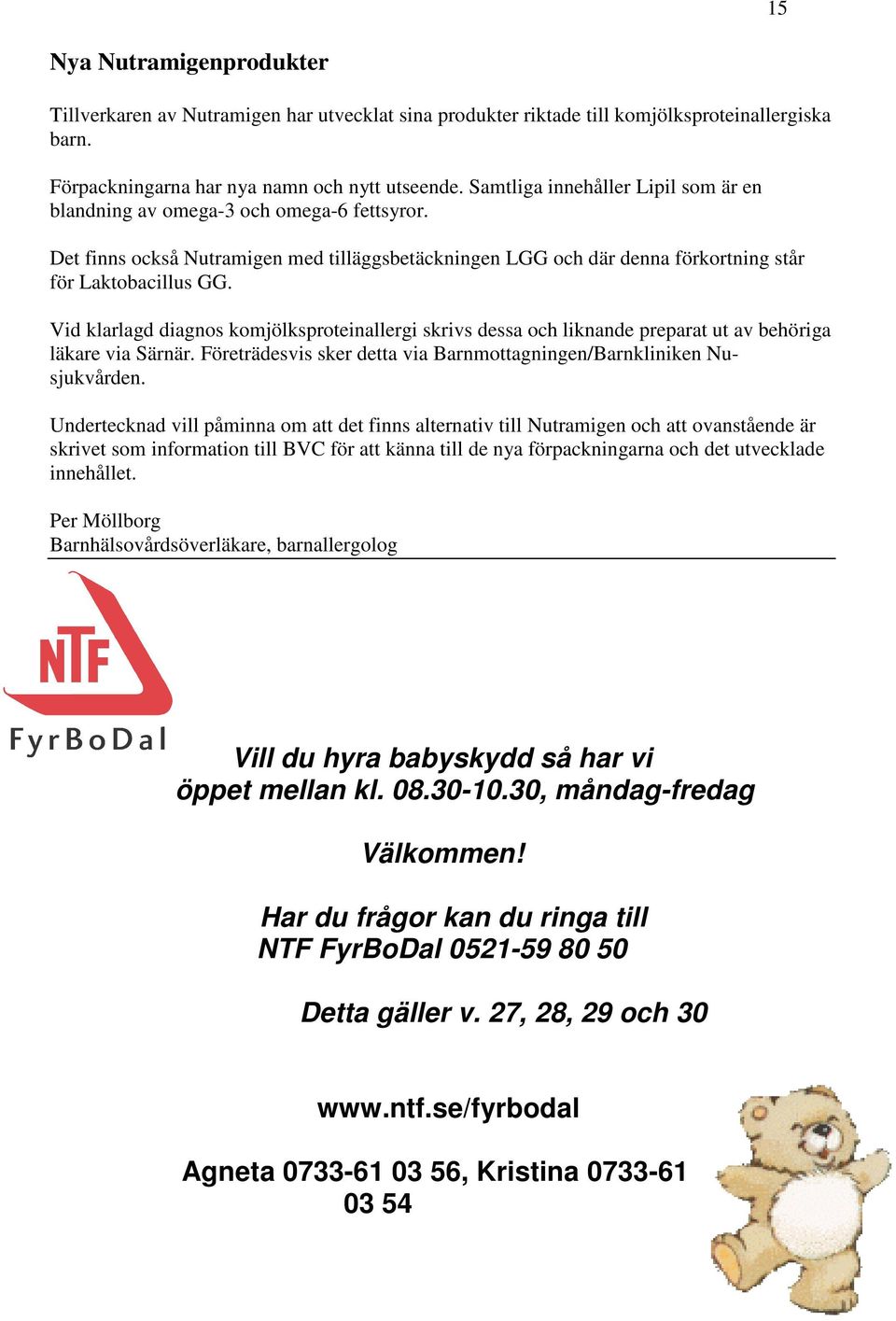 Vid klarlagd diagnos komjölksproteinallergi skrivs dessa och liknande preparat ut av behöriga läkare via Särnär. Företrädesvis sker detta via Barnmottagningen/Barnkliniken Nusjukvården.