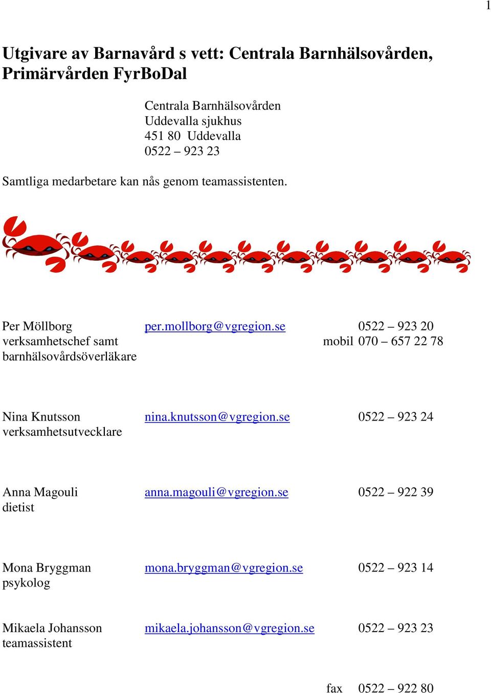 se 0522 923 20 verksamhetschef samt mobil 070 657 22 78 barnhälsovårdsöverläkare Nina Knutsson nina.knutsson@vgregion.