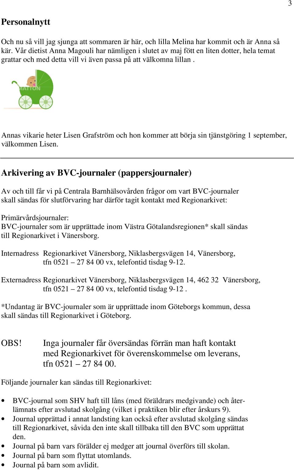 Annas vikarie heter Lisen Grafström och hon kommer att börja sin tjänstgöring 1 september, välkommen Lisen.