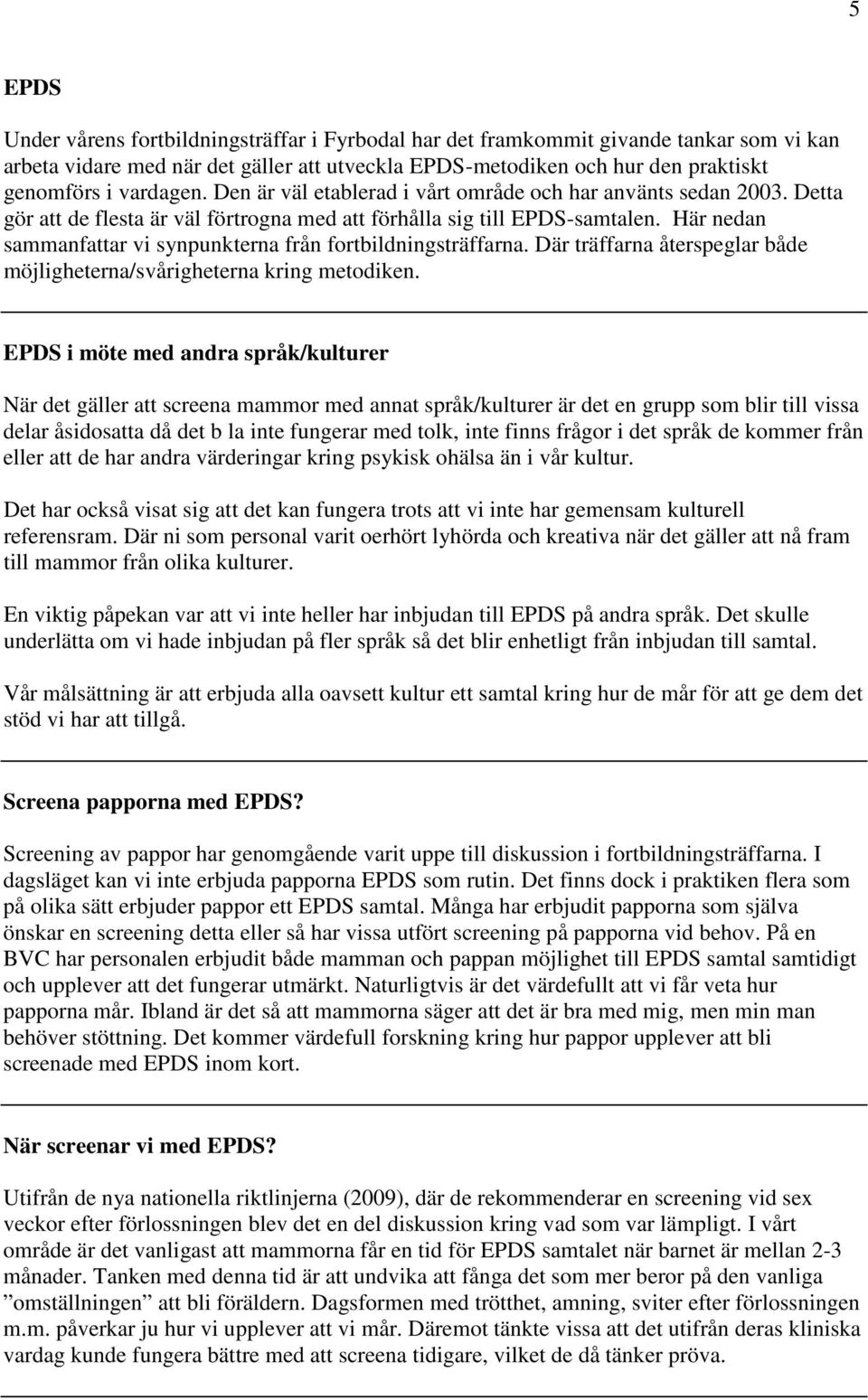 Här nedan sammanfattar vi synpunkterna från fortbildningsträffarna. Där träffarna återspeglar både möjligheterna/svårigheterna kring metodiken.