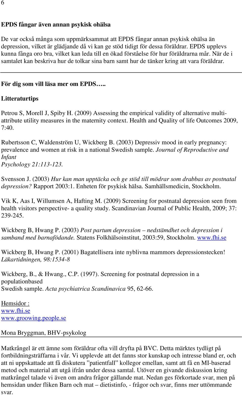 För dig som vill läsa mer om EPDS.. Litteraturtips Petrou S, Morell J, Spiby H. (2009) Assessing the empirical validity of alternative multiattribute utility measures in the maternity context.