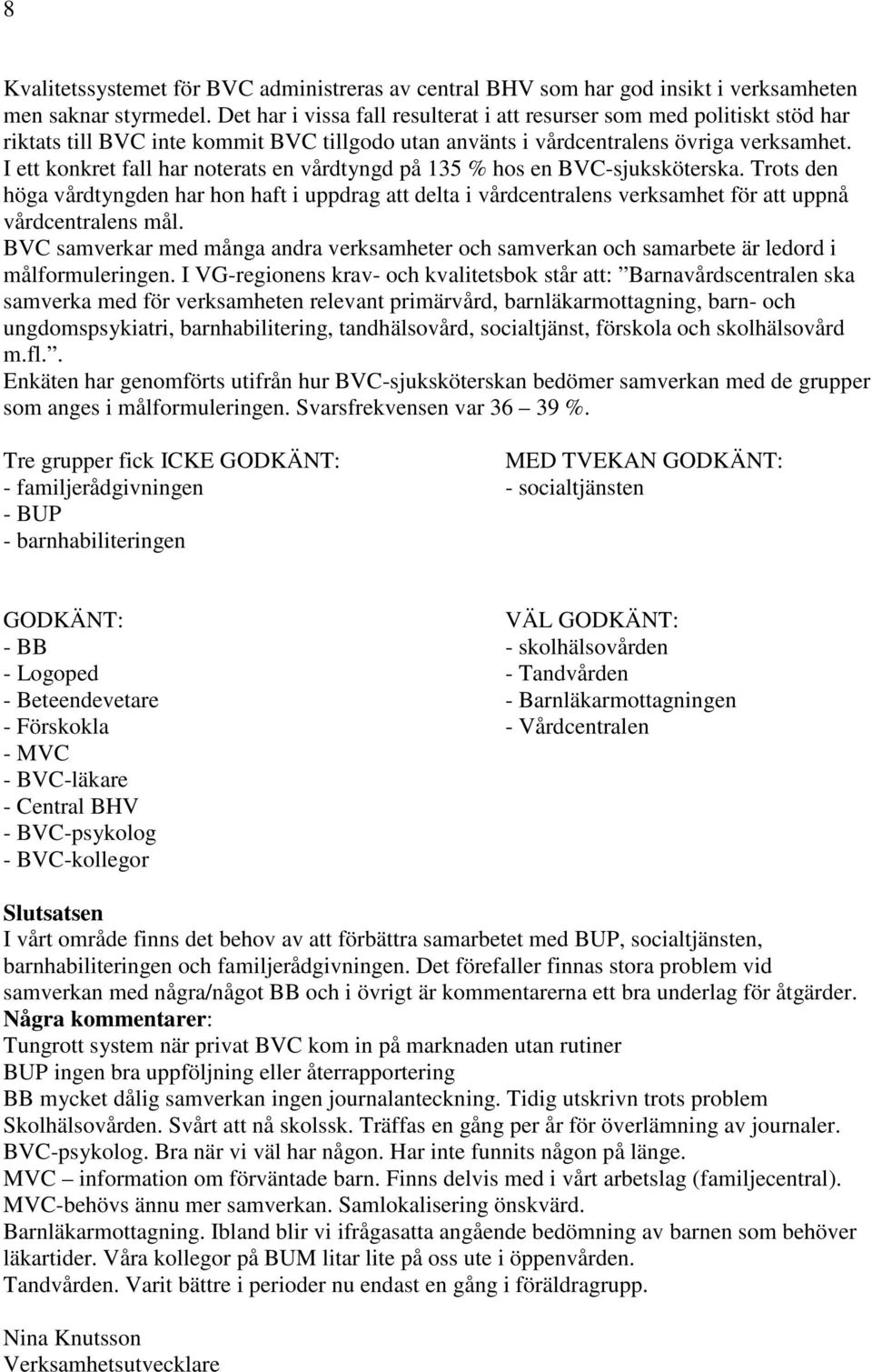 I ett konkret fall har noterats en vårdtyngd på 135 % hos en BVC-sjuksköterska.