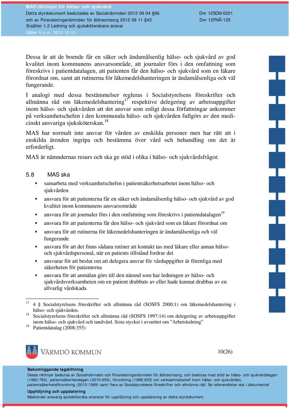 I analogi med dessa bestämmelser regleras i Socialstyrelsens föreskrifter och allmänna råd om läkemedelshantering 17 respektive delegering av arbetsuppgifter inom hälso- och sjukvården att det ansvar