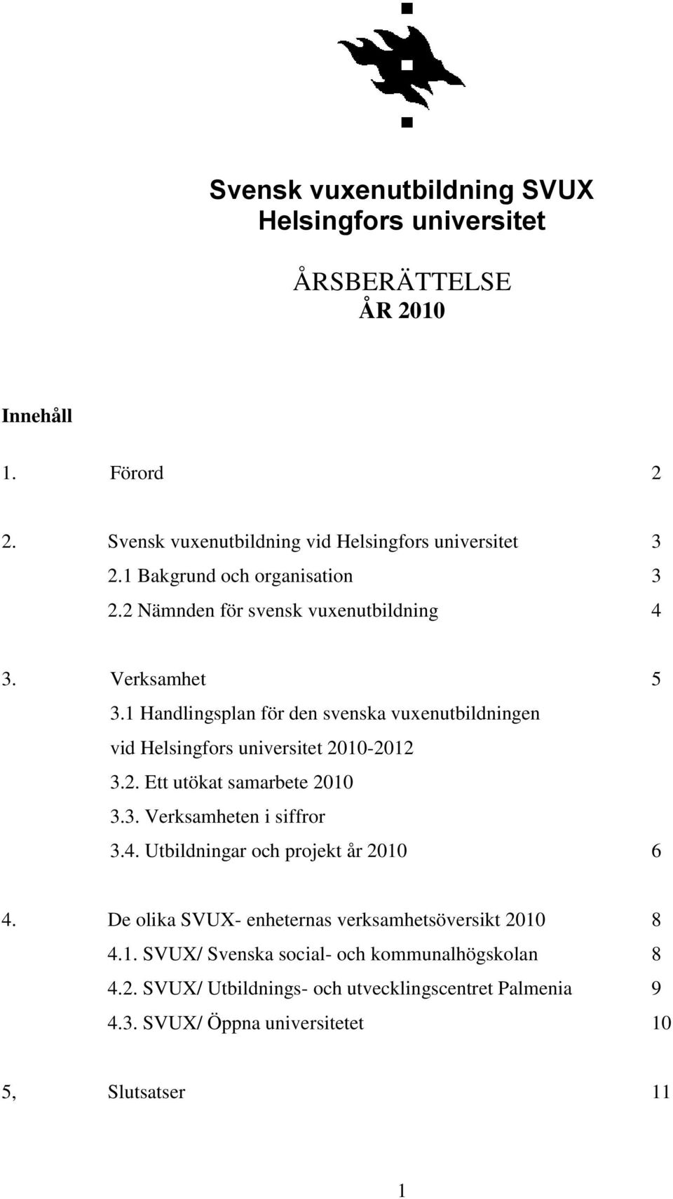 1 Handlingsplan för den svenska vuxenutbildningen vid Helsingfors universitet 2010-2012 3.2. Ett utökat samarbete 2010 3.3. Verksamheten i siffror 3.4.