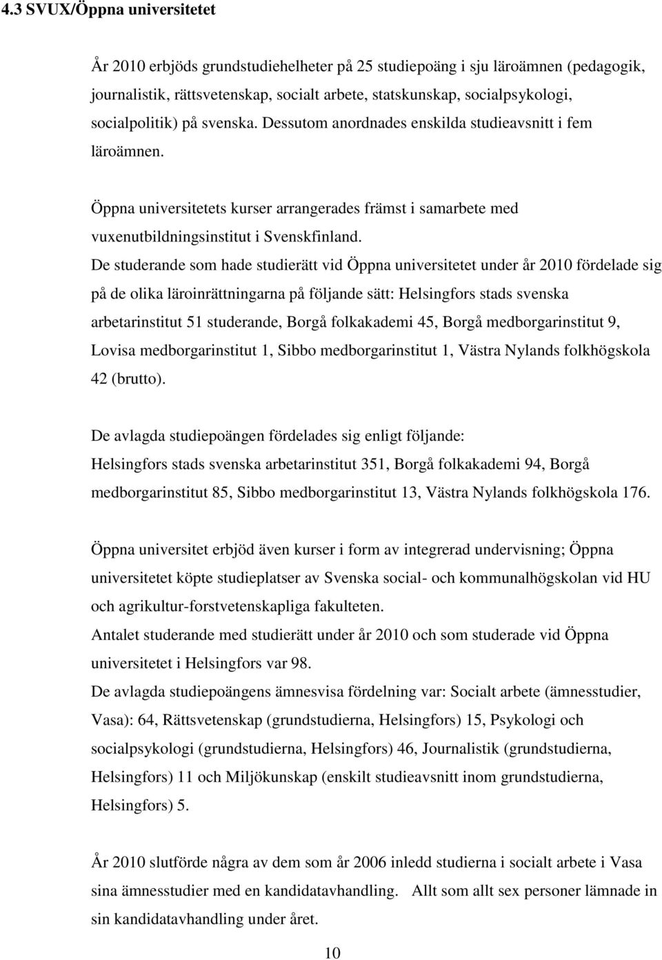 De studerande som hade studierätt vid Öppna universitetet under år 2010 fördelade sig på de olika läroinrättningarna på följande sätt: Helsingfors stads svenska arbetarinstitut 51 studerande, Borgå