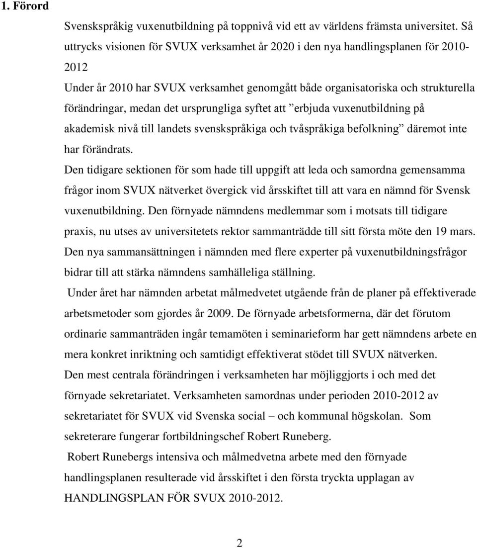 ursprungliga syftet att erbjuda vuxenutbildning på akademisk nivå till landets svenskspråkiga och tvåspråkiga befolkning däremot inte har förändrats.