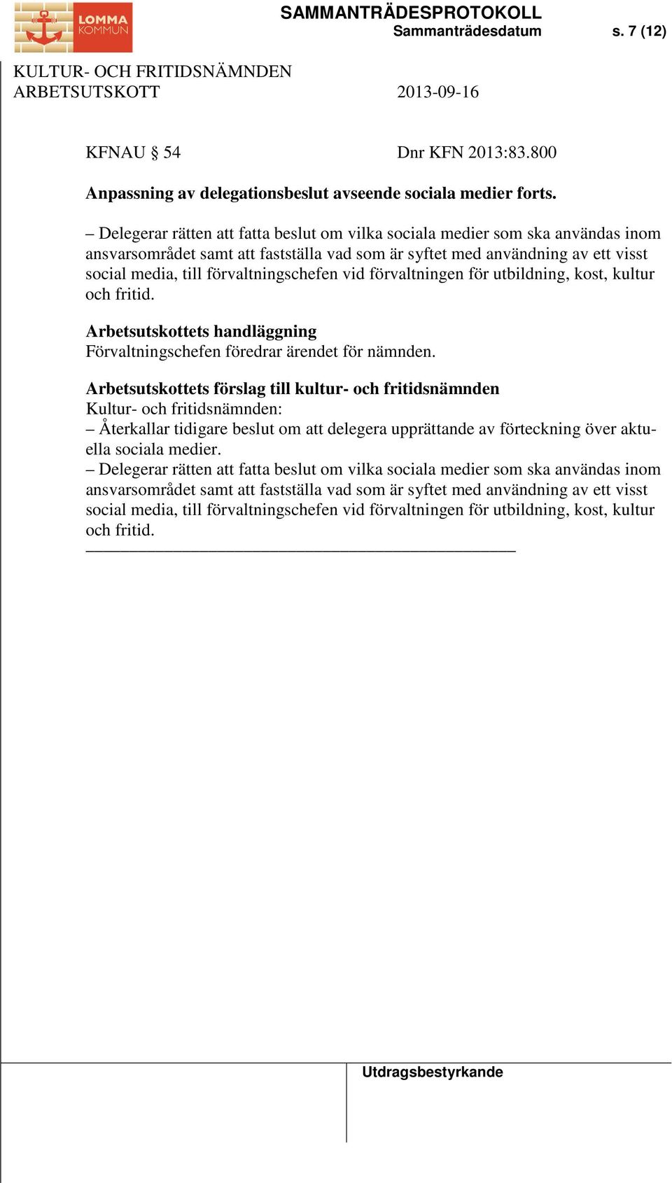 vid förvaltningen för utbildning, kost, kultur och fritid. Arbetsutskottets handläggning Förvaltningschefen föredrar ärendet för nämnden.