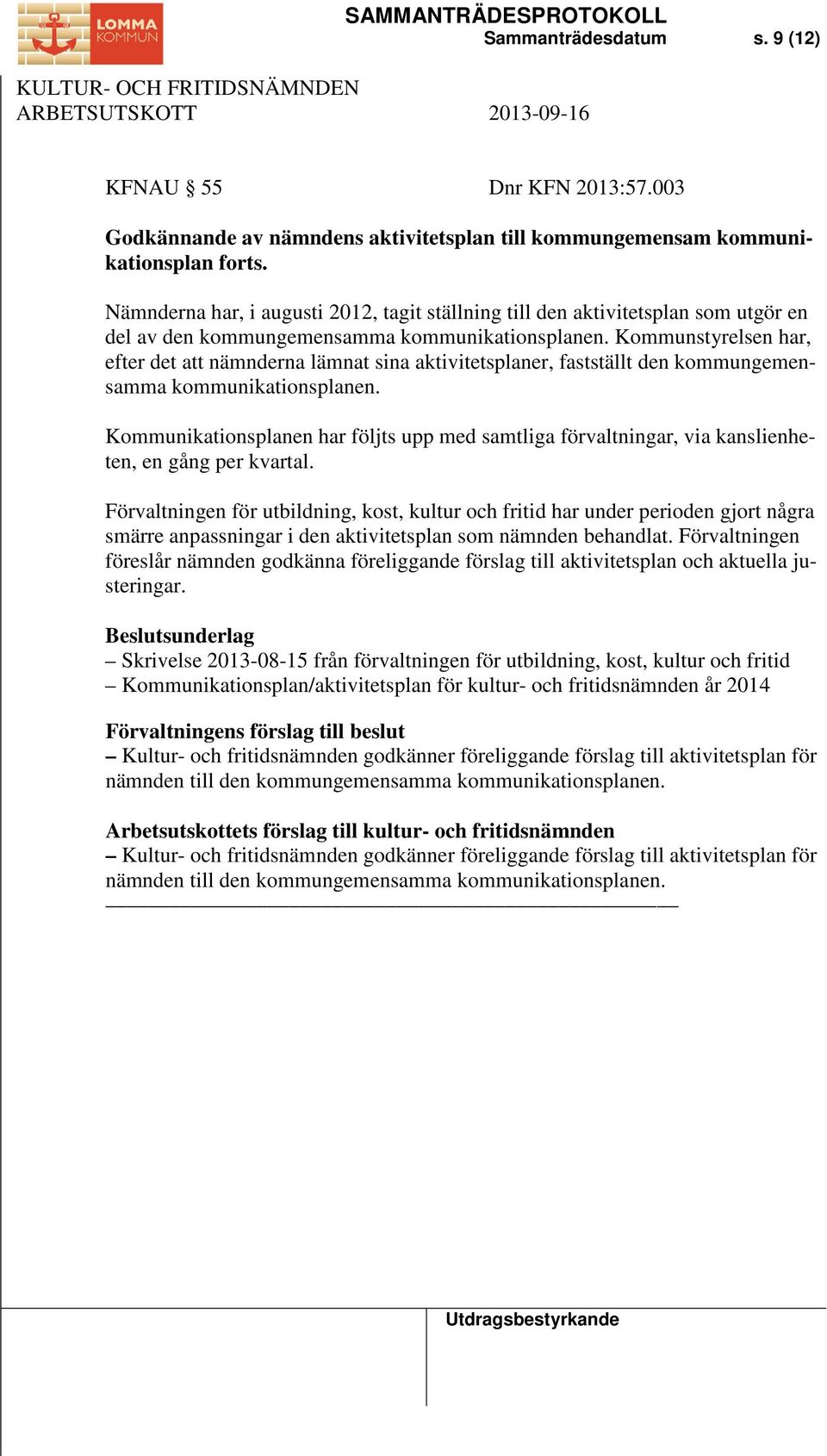 Kommunstyrelsen har, efter det att nämnderna lämnat sina aktivitetsplaner, fastställt den kommungemensamma kommunikationsplanen.