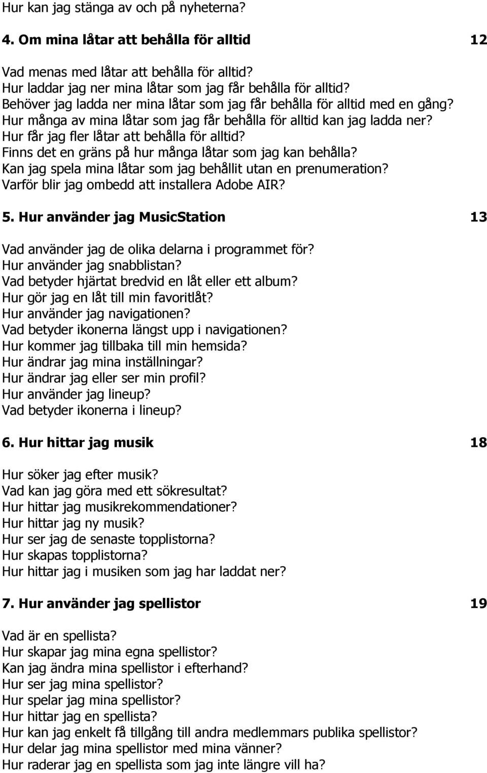 Finns det en gräns på hur många låtar som jag kan behålla? Kan jag spela mina låtar som jag behållit utan en prenumeration? Varför blir jag ombedd att installera Adobe AIR? 5.