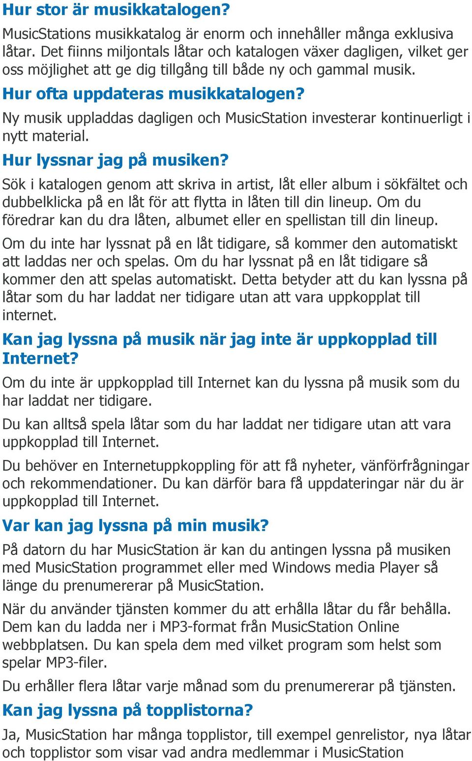 Ny musik uppladdas dagligen och MusicStation investerar kontinuerligt i nytt material. Hur lyssnar jag på musiken?