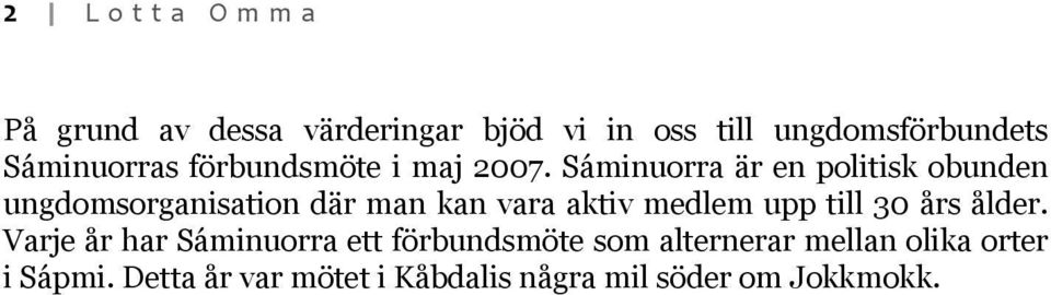 Sáminuorra är en politisk obunden ungdomsorganisation där man kan vara aktiv medlem upp